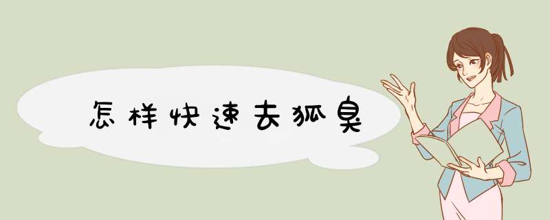 怎样快速去狐臭