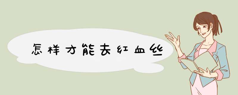 怎样才能去红血丝
