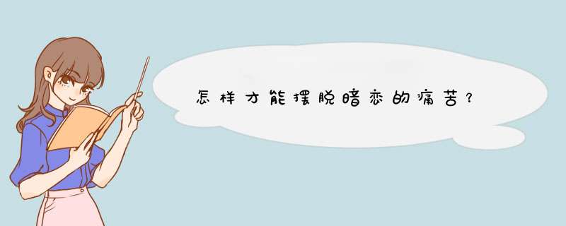 怎样才能摆脱暗恋的痛苦？