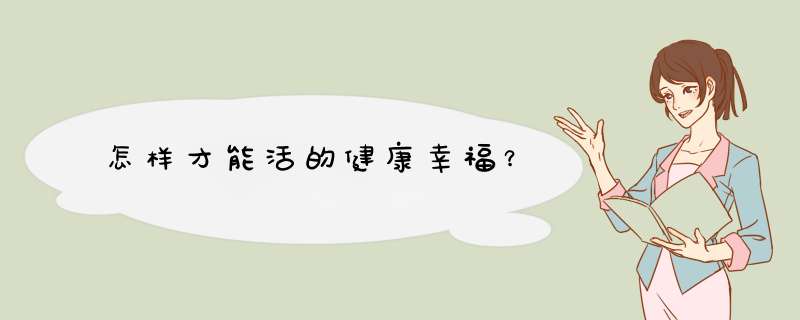 怎样才能活的健康幸福？
