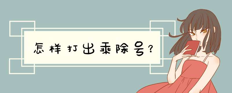 怎样打出乘除号？