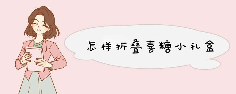 怎样折叠喜糖小礼盒