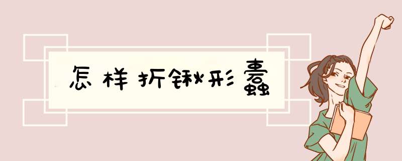 怎样折锹形蠹