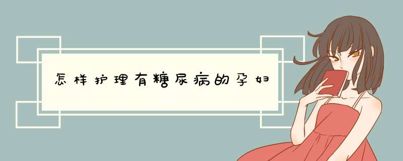 怎样护理有糖尿病的孕妇