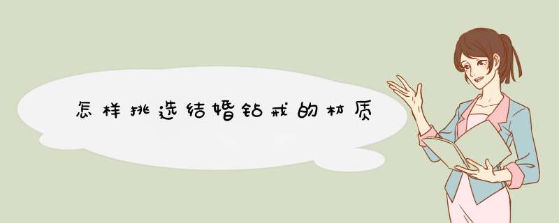 怎样挑选结婚钻戒的材质