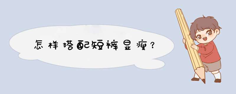 怎样搭配短裤显瘦？