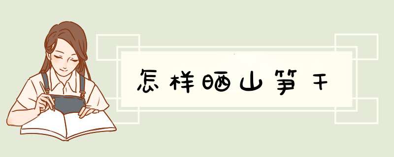 怎样晒山笋干