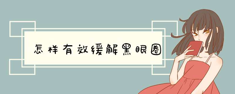 怎样有效缓解黑眼圈
