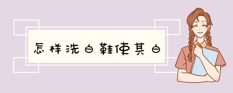 怎样洗白鞋使其白