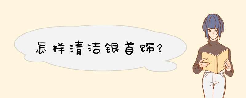 怎样清洁银首饰？