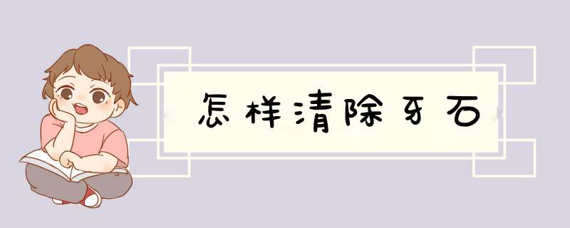 怎样清除牙石