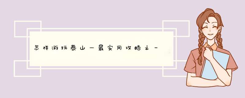 怎样游玩泰山—最实用攻略之一