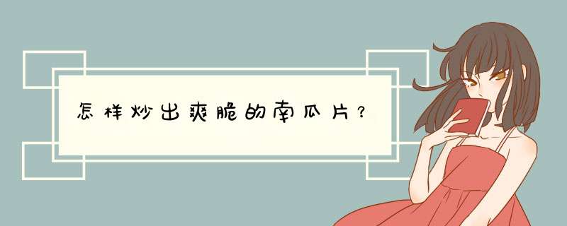 怎样炒出爽脆的南瓜片？