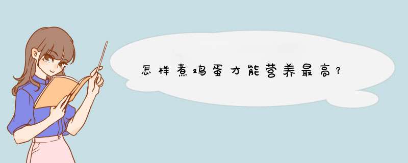 怎样煮鸡蛋才能营养最高？