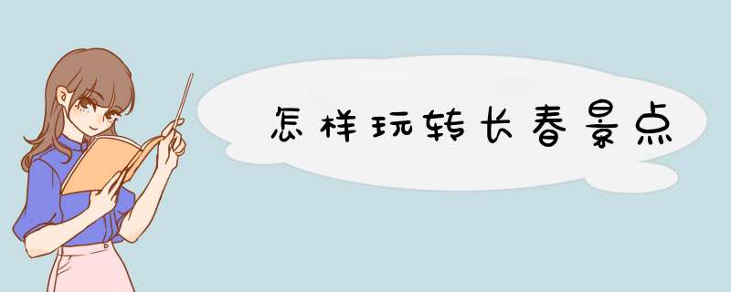 怎样玩转长春景点
