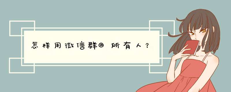 怎样用微信群@所有人？