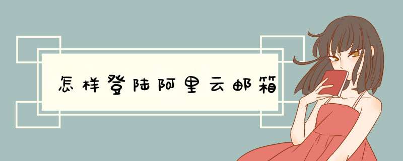 怎样登陆阿里云邮箱