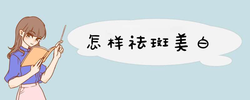 怎样祛斑美白