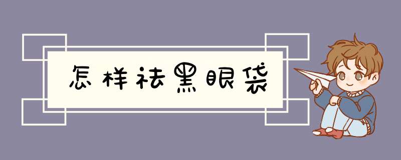 怎样祛黑眼袋