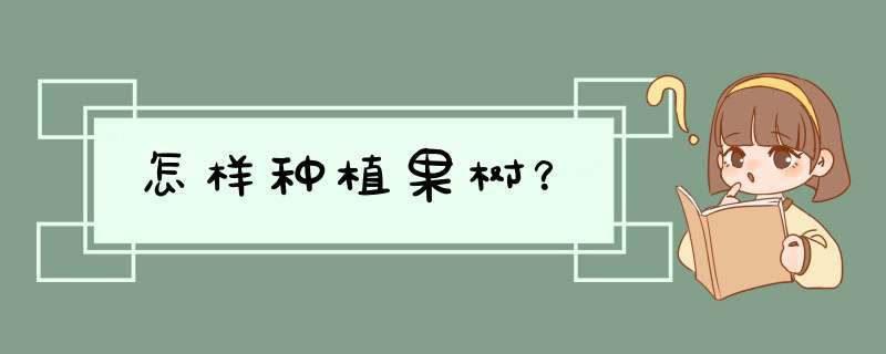 怎样种植果树？