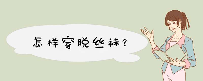 怎样穿脱丝袜？