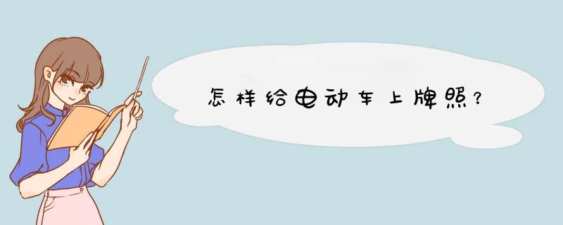 怎样给电动车上牌照？