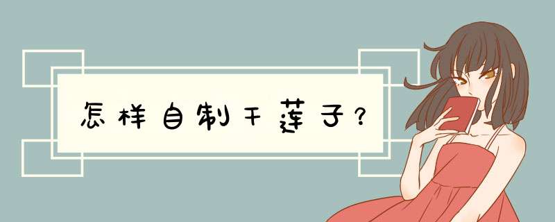 怎样自制干莲子？