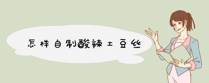 怎样自制酸辣土豆丝