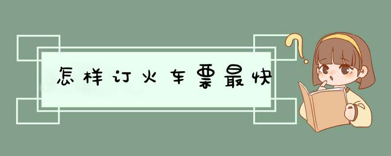 怎样订火车票最快