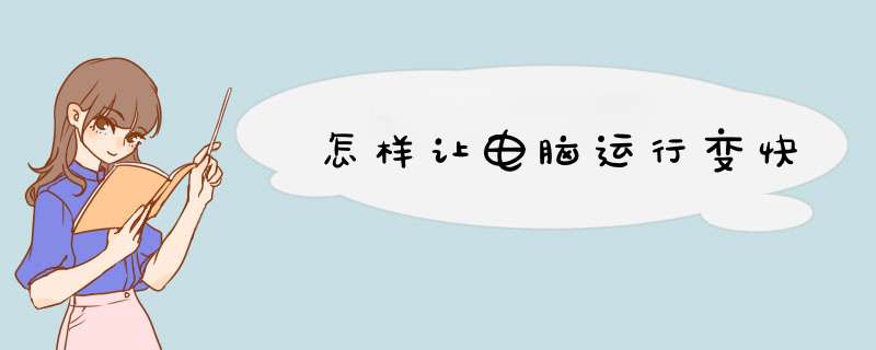 怎样让电脑运行变快