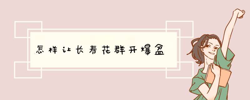 怎样让长寿花群开爆盆