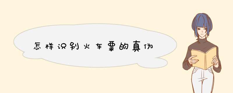 怎样识别火车票的真伪