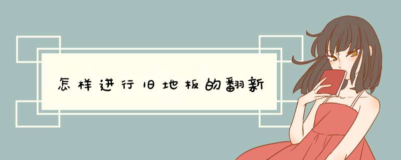 怎样进行旧地板的翻新