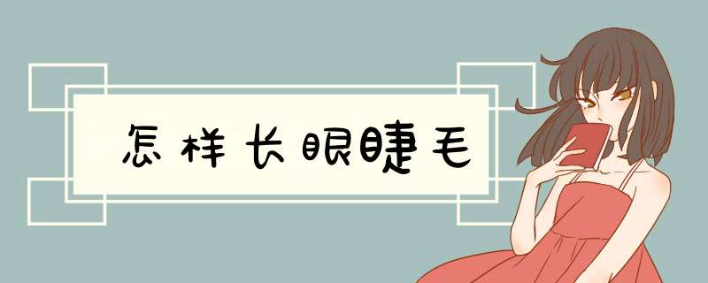 怎样长眼睫毛