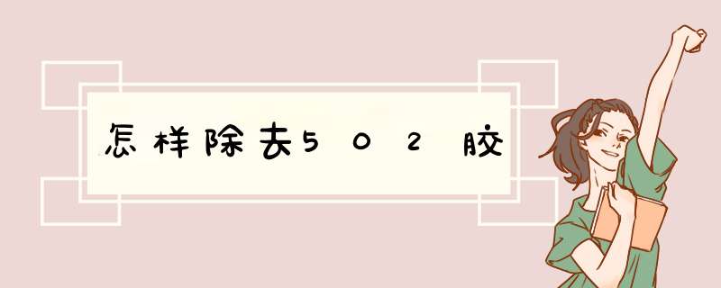 怎样除去502胶