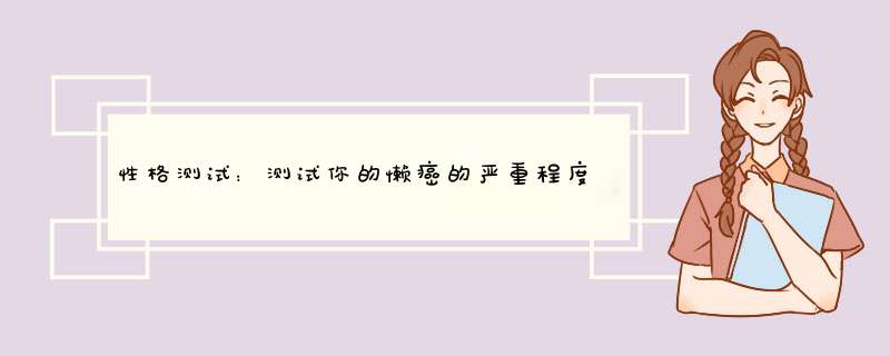 性格测试：测试你的懒癌的严重程度？