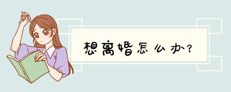 想离婚怎么办？