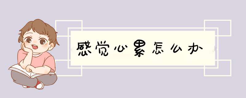 感觉心累怎么办