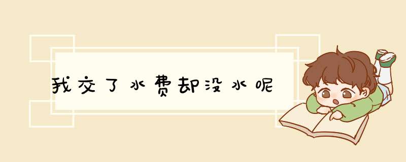 我交了水费却没水呢