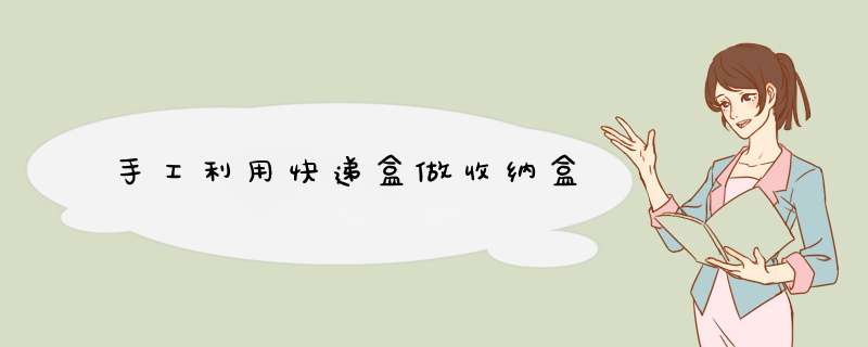 手工利用快递盒做收纳盒