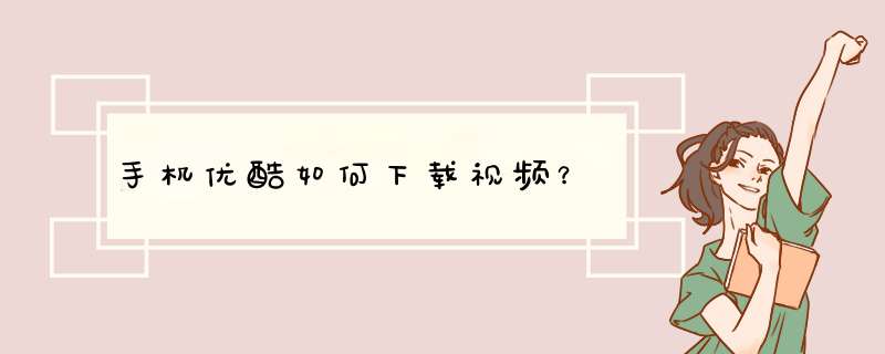手机优酷如何下载视频？