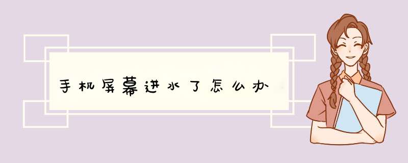 手机屏幕进水了怎么办