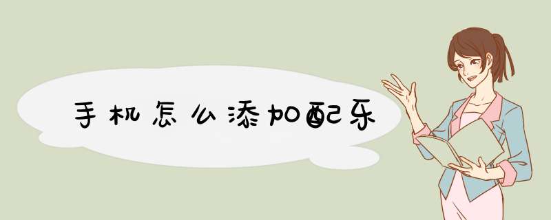 手机怎么添加配乐