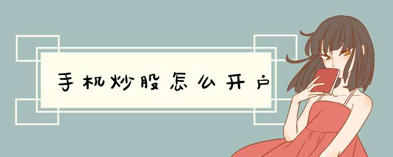 手机炒股怎么开户