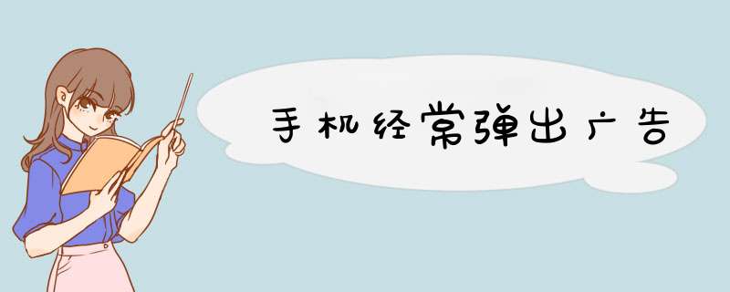 手机经常弹出广告