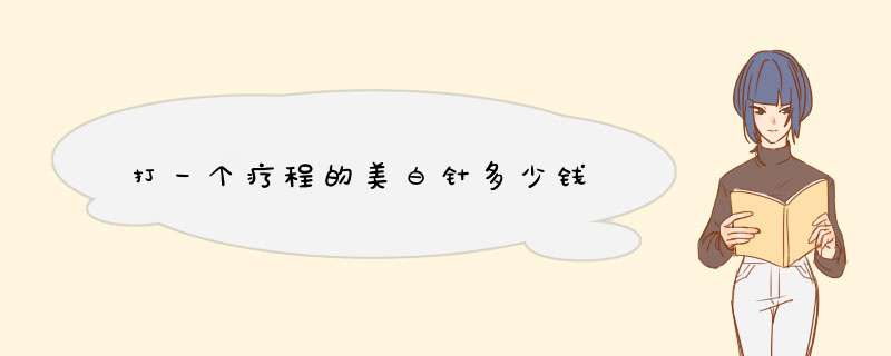 打一个疗程的美白针多少钱