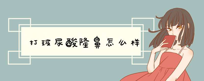打玻尿酸隆鼻怎么样