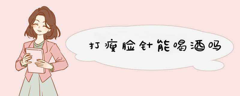 打瘦脸针能喝酒吗