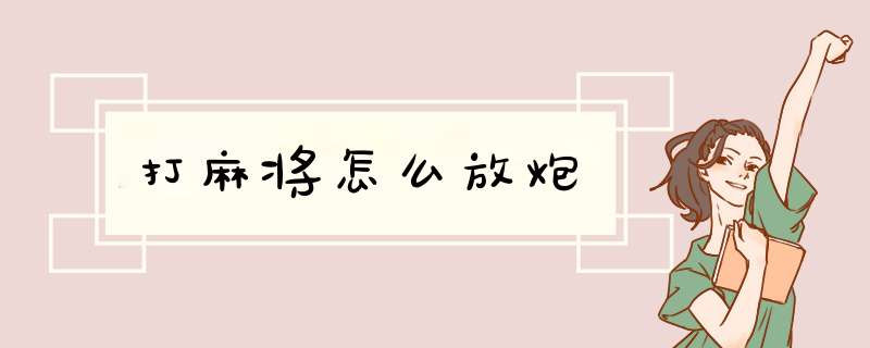 打麻将怎么放炮