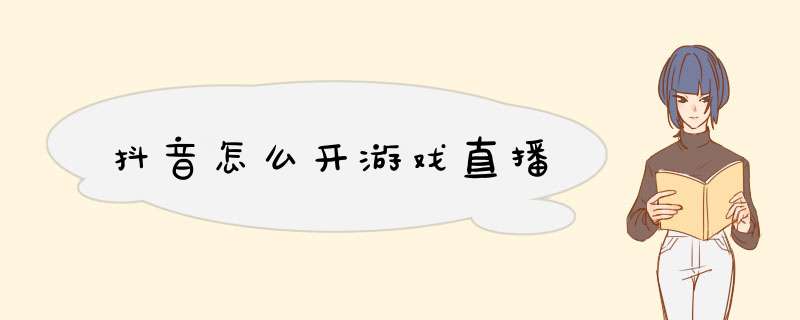 抖音怎么开游戏直播